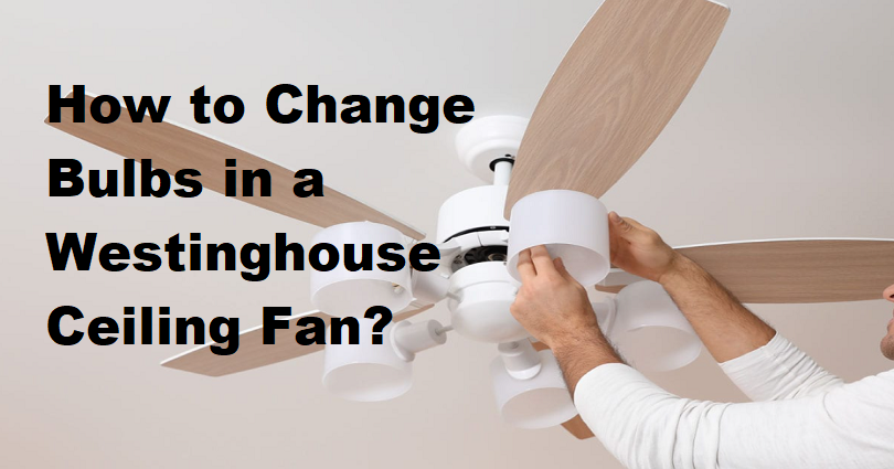 How to Change Bulbs in a Westinghouse Ceiling Fan
