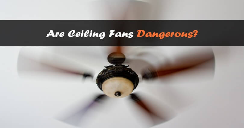 are ceiling fans dangerous